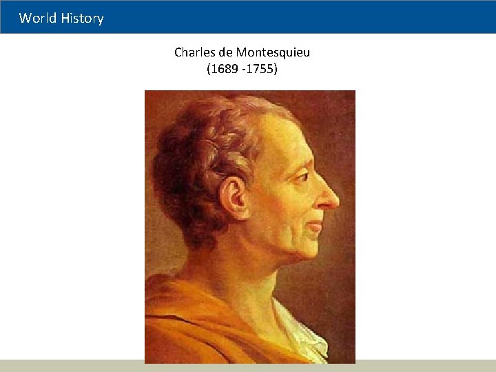 World History Charles de Montesquieu (1689 -1755) 