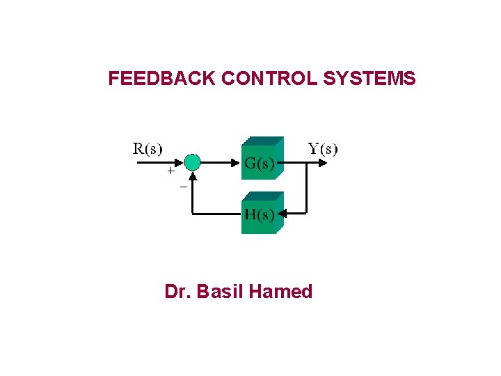 FEEDBACK CONTROL SYSTEMS Dr. Basil Hamed 