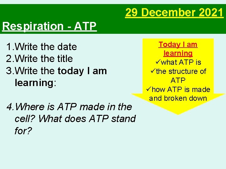 29 December 2021 Respiration - ATP 1. Write the date 2. Write the title