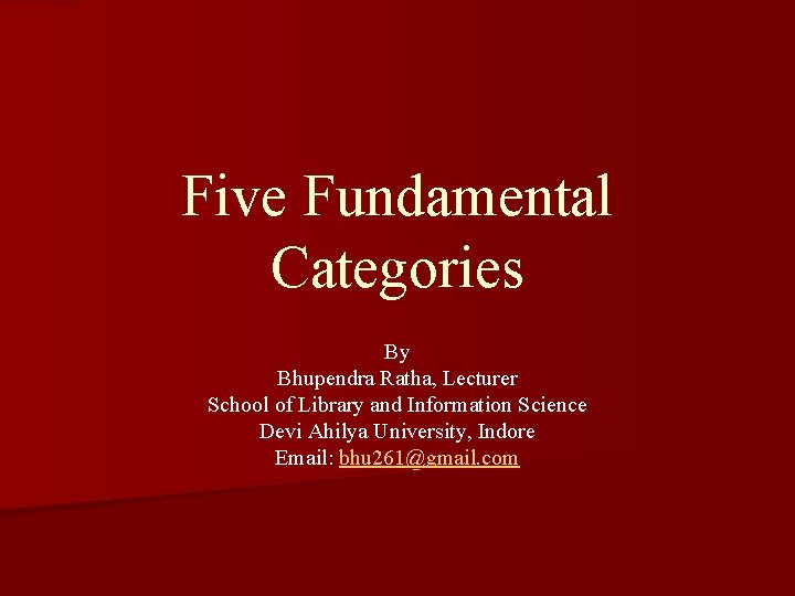 Five Fundamental Categories By Bhupendra Ratha, Lecturer School of Library and Information Science Devi