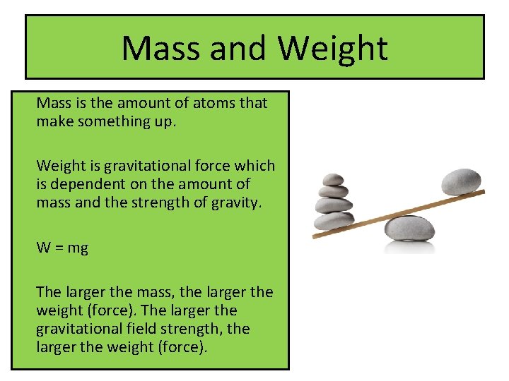 Mass and Weight Mass is the amount of atoms that make something up. Weight Mass and Weight Mass is the amount of atoms that make something up. Weight