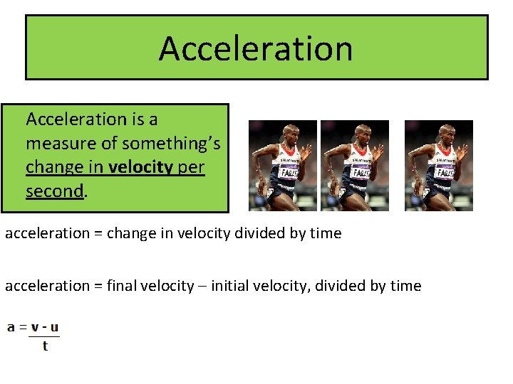 Acceleration is a measure of something’s change in velocity per second. acceleration = change Acceleration is a measure of something’s change in velocity per second. acceleration = change