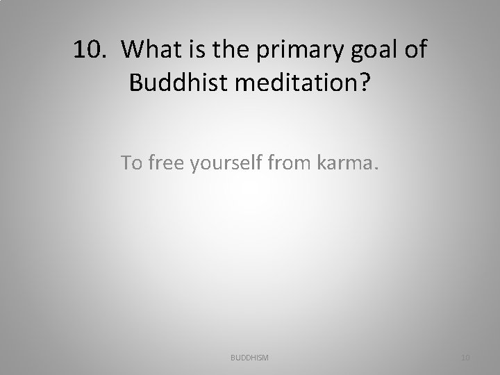10. What is the primary goal of Buddhist meditation? To free yourself from karma.
