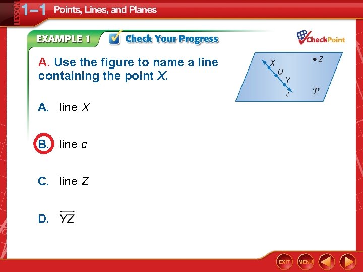 A. Use the figure to name a line containing the point X. A. line