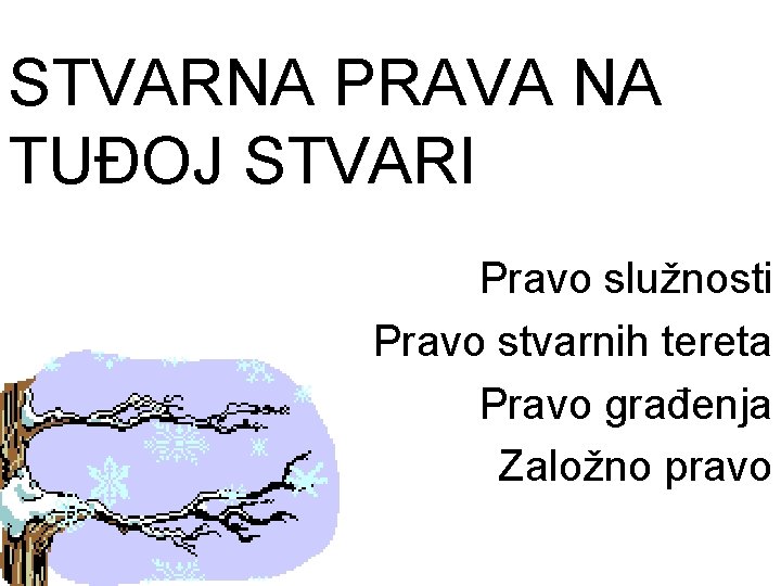 STVARNA PRAVA NA TUĐOJ STVARI Pravo služnosti Pravo stvarnih tereta Pravo građenja Založno pravo