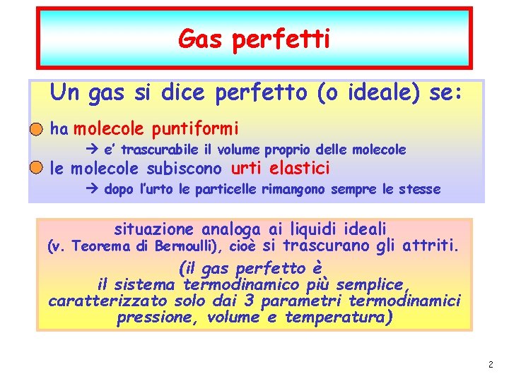 Gas perfetti Un gas si dice perfetto (o ideale) se: ha molecole puntiformi e’