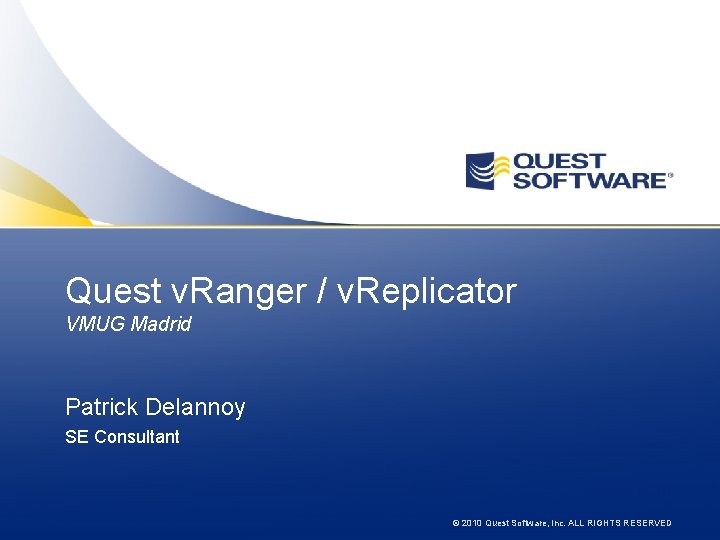 Quest v. Ranger / v. Replicator VMUG Madrid Patrick Delannoy SE Consultant © 2010