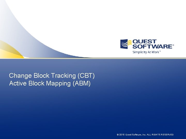 Change Block Tracking (CBT) Active Block Mapping (ABM) © 2010 Quest Software, Inc. ALL