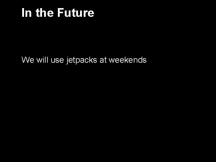 In the Future We will use jetpacks at weekends 13 
