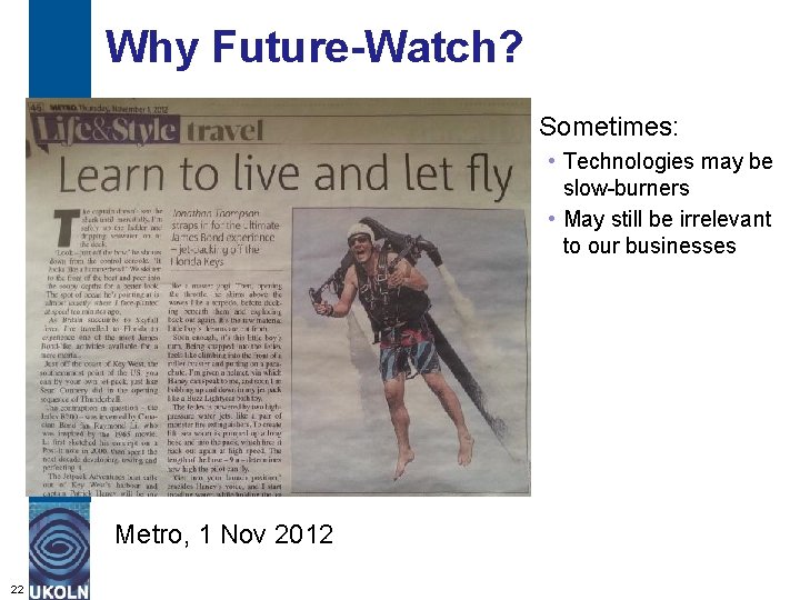 Why Future-Watch? Sometimes: • Technologies may be slow-burners • May still be irrelevant to