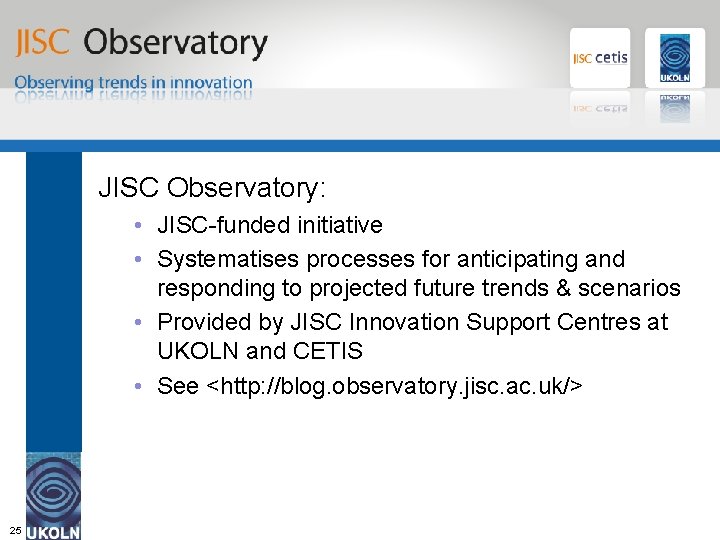 JISC Observatory: • JISC-funded initiative • Systematises processes for anticipating and responding to projected