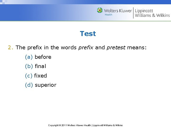 Test 2. The prefix in the words prefix and pretest means: (a) before (b)