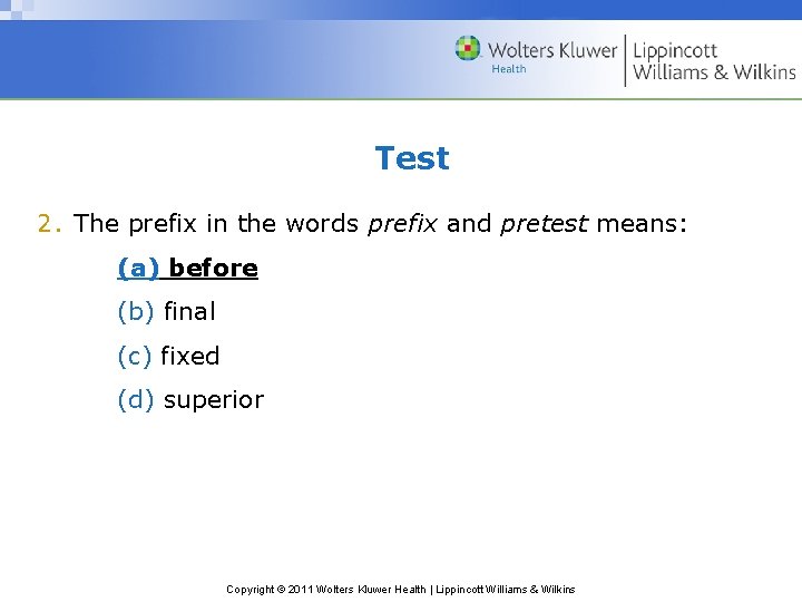 Test 2. The prefix in the words prefix and pretest means: (a) before (b)