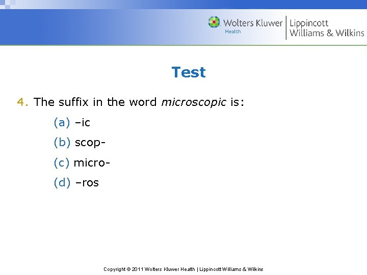 Test 4. The suffix in the word microscopic is: (a) –ic (b) scop(c) micro(d)