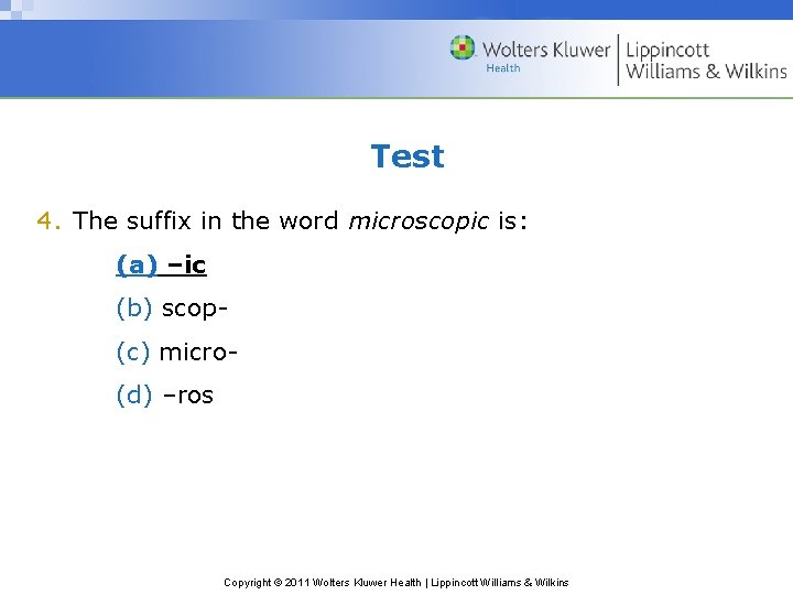 Test 4. The suffix in the word microscopic is: (a) –ic (b) scop(c) micro(d)