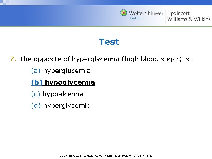 Test 7. The opposite of hyperglycemia (high blood sugar) is: (a) hyperglucemia (b) hypoglycemia