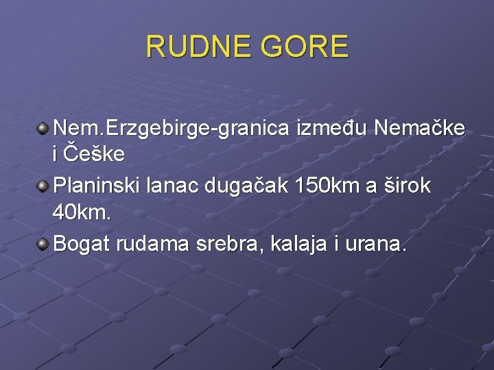 RUDNE GORE Nem. Erzgebirge-granica između Nemačke i Češke Planinski lanac dugačak 150 km a