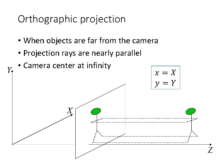 Orthographic projection • When objects are far from the camera • Projection rays are