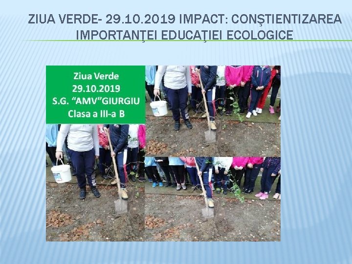 ZIUA VERDE- 29. 10. 2019 IMPACT: CONŞTIENTIZAREA IMPORTANŢEI EDUCAŢIEI ECOLOGICE 