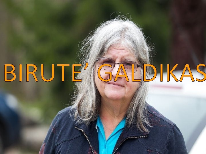BIRUTE’ GALDIKAS BIRUTE’ GALDIKAS