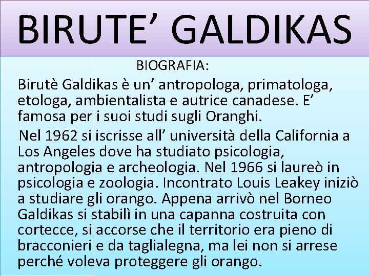 BIRUTE’ GALDIKAS BIOGRAFIA: Birutè Galdikas è un’ antropologa, primatologa, etologa, ambientalista e autrice canadese.