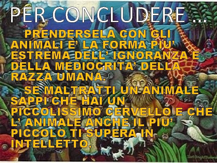 PER CONCLUDERE … PRENDERSELA CON GLI ANIMALI E’ LA FORMA PIU’ ESTREMA DELL’ IGNORANZA