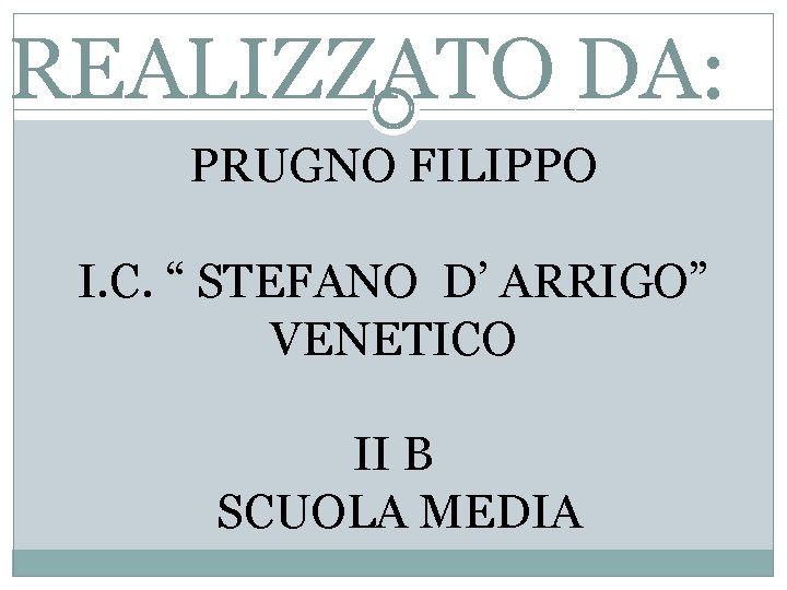 REALIZZATO DA: PRUGNO FILIPPO I. C. “ STEFANO D’ ARRIGO” VENETICO II B SCUOLA