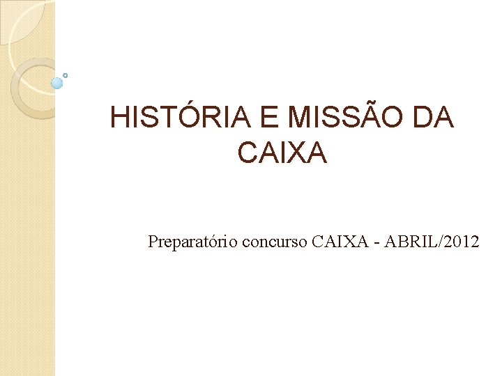 HISTÓRIA E MISSÃO DA CAIXA Preparatório concurso CAIXA - ABRIL/2012 