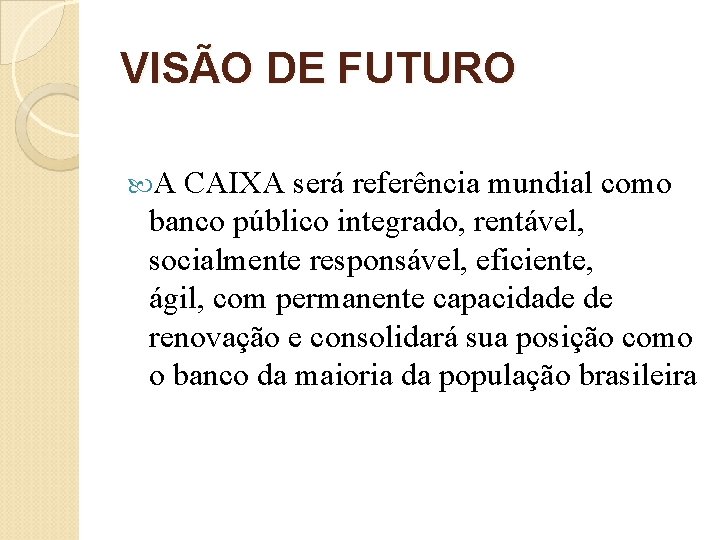 VISÃO DE FUTURO A CAIXA será referência mundial como banco público integrado, rentável, socialmente