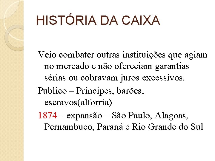 HISTÓRIA DA CAIXA Veio combater outras instituições que agiam no mercado e não ofereciam