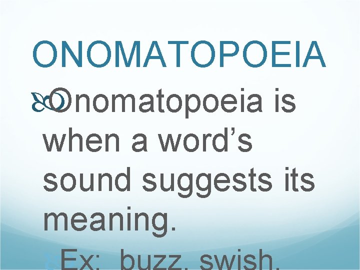 ONOMATOPOEIA Onomatopoeia is when a word’s sound suggests its meaning. 