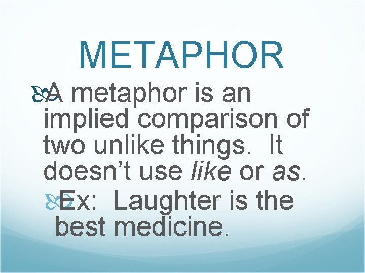 METAPHOR A metaphor is an implied comparison of two unlike things. It doesn’t use