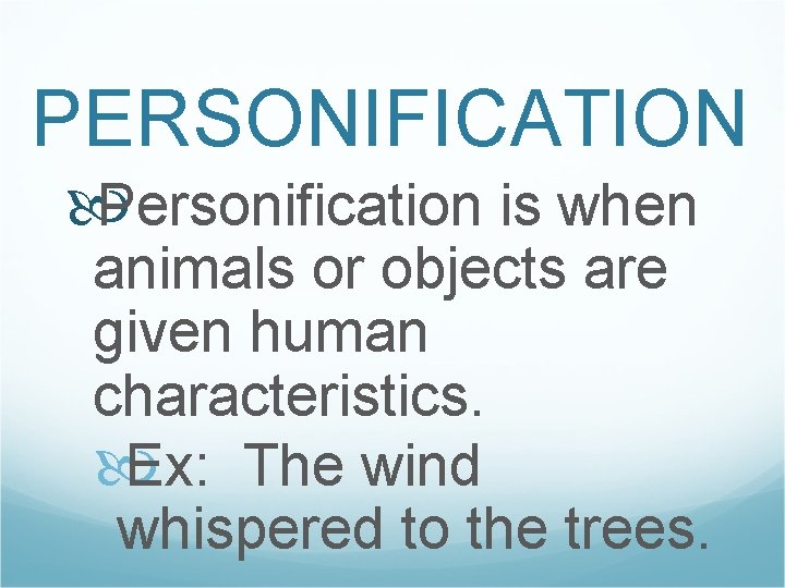 PERSONIFICATION Personification is when animals or objects are given human characteristics. Ex: The wind