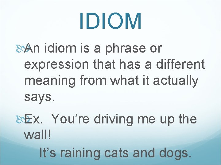 IDIOM An idiom is a phrase or expression that has a different meaning from