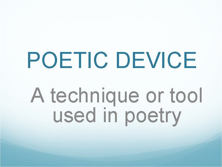 POETIC DEVICE A technique or tool used in poetry 