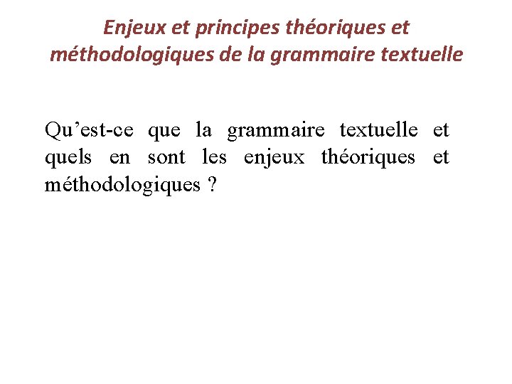 Enjeux et principes théoriques et méthodologiques de la grammaire textuelle Qu’est-ce que la grammaire
