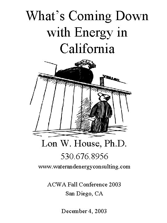 What’s Coming Down with Energy in California Lon W. House, Ph. D. 530. 676.