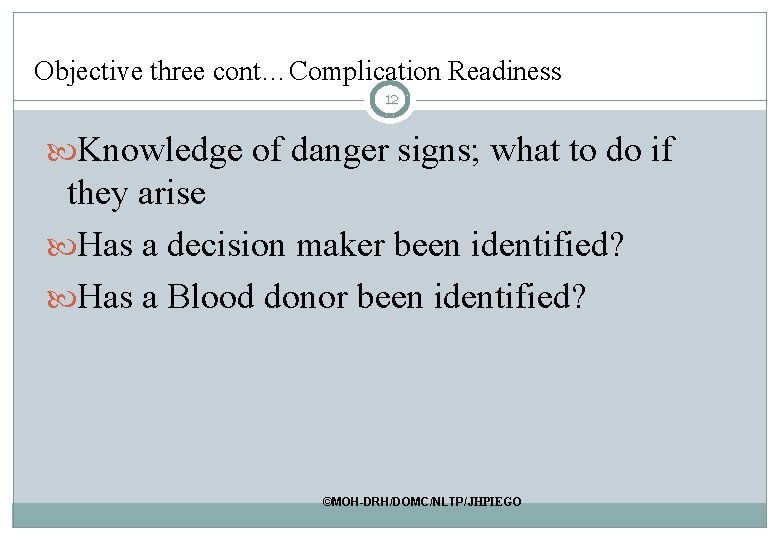 Objective three cont…Complication Readiness 12 Knowledge of danger signs; what to do if they Objective three cont…Complication Readiness 12 Knowledge of danger signs; what to do if they