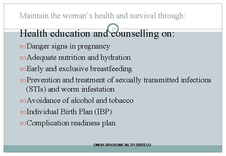Maintain the woman’s health and survival through: 21 Health education and counselling on: Danger Maintain the woman’s health and survival through: 21 Health education and counselling on: Danger