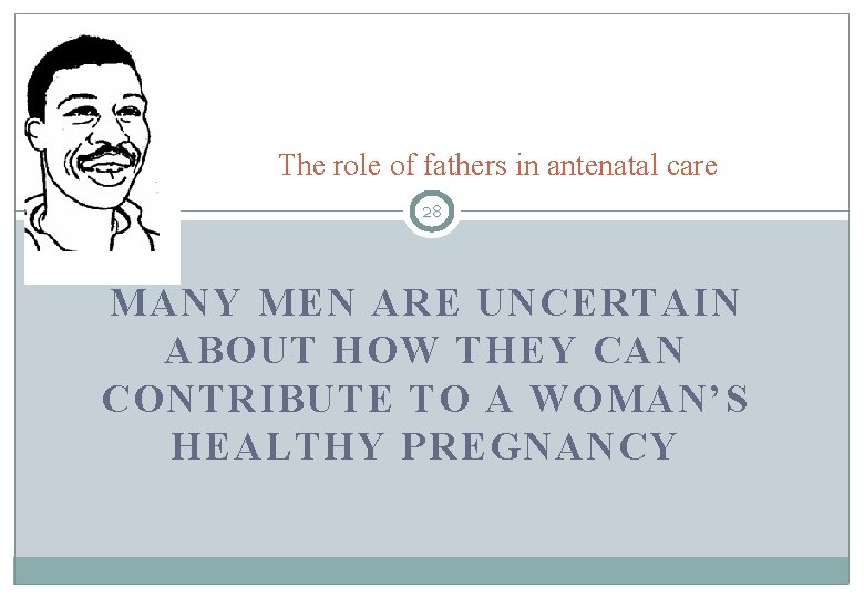 The role of fathers in antenatal care 28 MANY MEN ARE UNCERTAIN ABOUT HOW The role of fathers in antenatal care 28 MANY MEN ARE UNCERTAIN ABOUT HOW