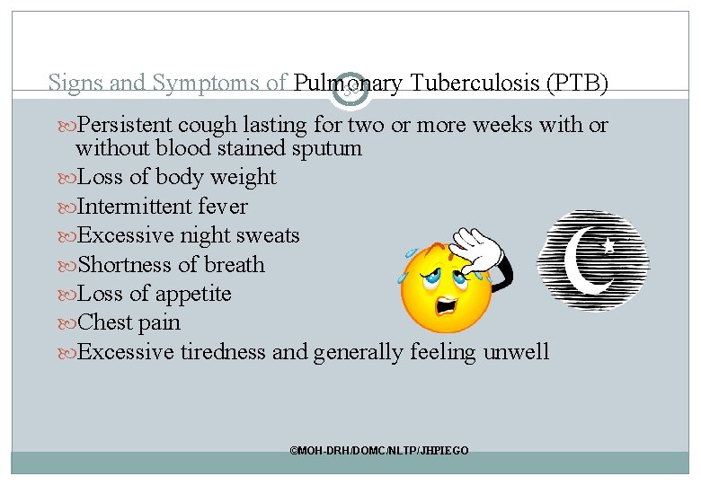 Signs and Symptoms of Pulmonary Tuberculosis (PTB) 38 Persistent cough lasting for two or Signs and Symptoms of Pulmonary Tuberculosis (PTB) 38 Persistent cough lasting for two or