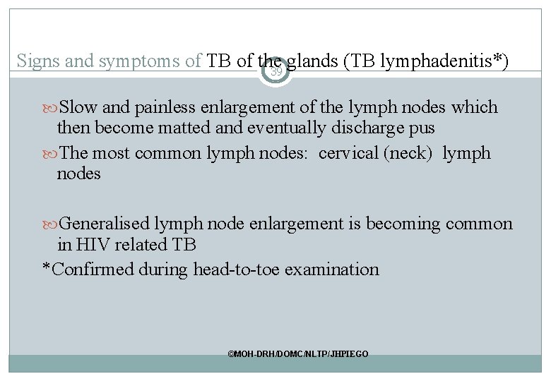 Signs and symptoms of TB of the glands (TB lymphadenitis*) 39 Slow and painless Signs and symptoms of TB of the glands (TB lymphadenitis*) 39 Slow and painless