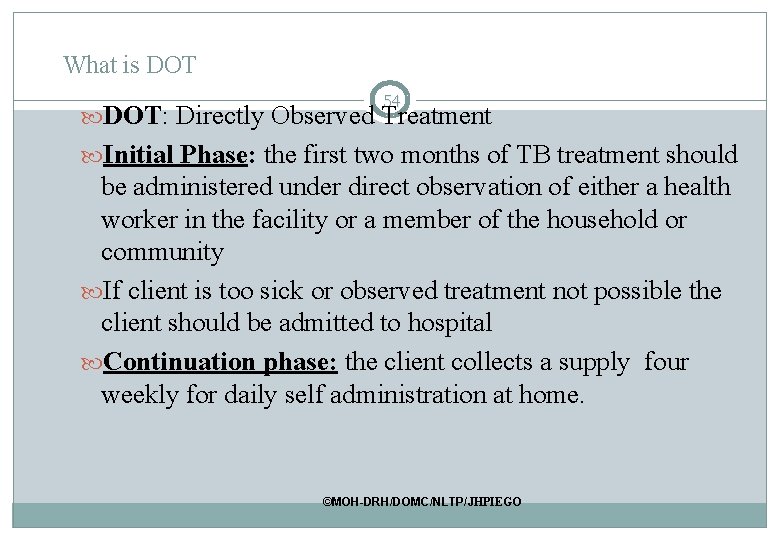 What is DOT 54 DOT: Directly Observed Treatment Initial Phase: the first two months What is DOT 54 DOT: Directly Observed Treatment Initial Phase: the first two months