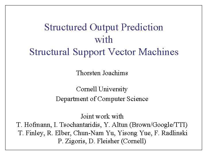 Structured Output Prediction with Structural Support Vector Machines Thorsten Joachims Cornell University Department of