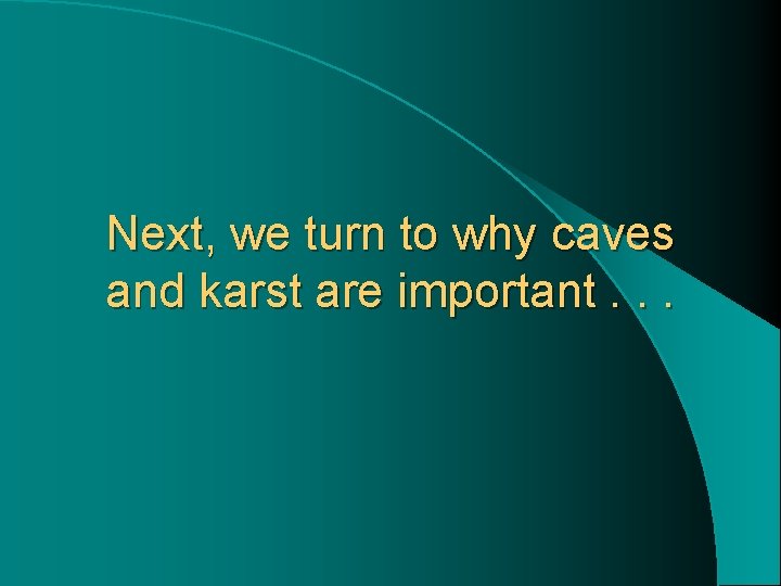 Next, we turn to why caves and karst are important. . . 