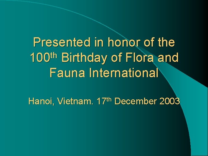 Presented in honor of the 100 th Birthday of Flora and Fauna International Hanoi,