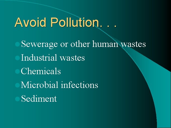 Avoid Pollution. . . l Sewerage or other human wastes l Industrial wastes l