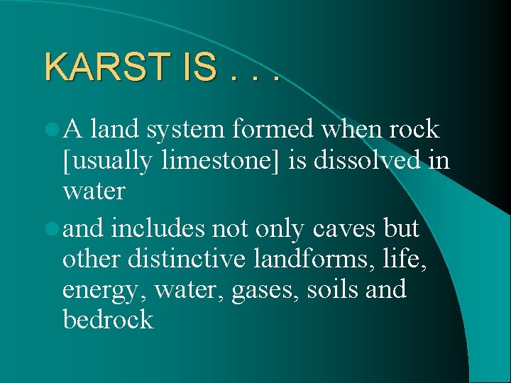 KARST IS. . . l. A land system formed when rock [usually limestone] is