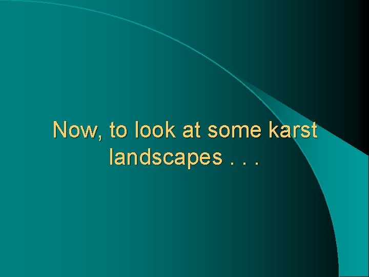 Now, to look at some karst landscapes. . . 