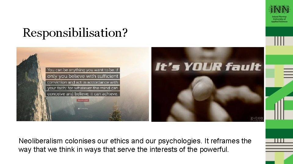 Responsibilisation? Neoliberalism colonises our ethics and our psychologies. It reframes the way that we